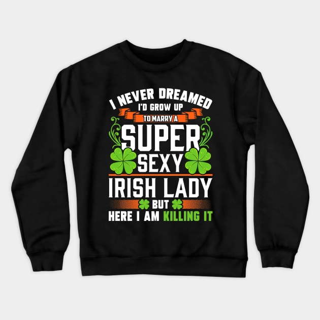 I Never Dreamed I'd Grow Up To Marry A Super Sexy Irish Lady Crewneck Sweatshirt by cogemma.art